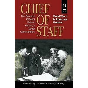 Chief of Staff: The Principal Officers behind History's Great Commanders: World War II to Korea and Vietnam (vol. 2) - Maj Gen David T. Zabecki imagine