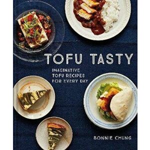 Tofu Tasty: Vibrant, Versatile Recipes with Tofu, Hardcover - Bonnie Chung imagine