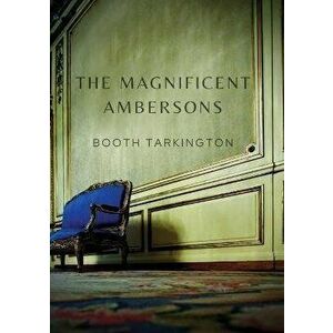 The Magnificent Ambersons: A 1918 novel written by Booth Tarkington which won the 1919 Pulitzer Prize, Paperback - Booth Tarkington imagine