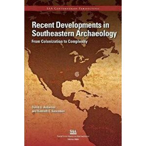 Recent Developments in Southeastern Archaeology: From Colonization to Complexity, Paperback - David G. Anderson imagine