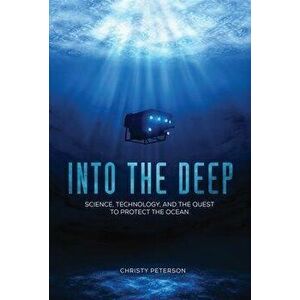 Into the Deep: Science, Technology, and the Quest to Protect the Ocean, Library Binding - Christy Peterson imagine
