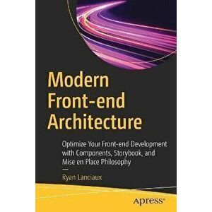 Modern Front-End Architecture: Optimize Your Front-End Development with Components, Storybook, and Mise En Place Philosophy - Ryan Lanciaux imagine