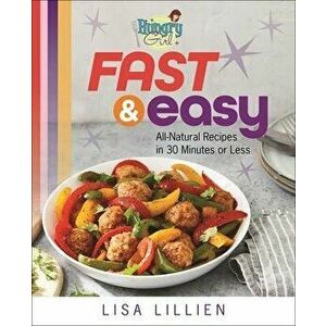 Hungry Girl Fast & Easy: All Natural Recipes in 30 Minutes or Less, Paperback - Lisa Lillien imagine