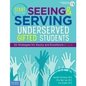 Start Seeing and Serving Underserved Gifted Students: 50 Strategies for Equity and Excellence, Paperback - Jennifer Ritchotte imagine