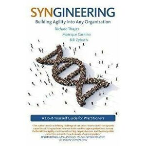 Syngineering: Building Agility Into Any Organization: A Do-It-Yourself Guide for Practitioners, Paperback - Richard Evan Thayer imagine