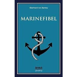Marinefibel. Ein Handbuch für die Seefahrt, Paperback - Eberhard Von Mantey imagine