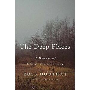 The Deep Places: A Memoir of Illness and Discovery, Hardcover - Ross Douthat imagine