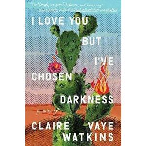 I Love You But I've Chosen Darkness, Hardcover - Claire Vaye Watkins imagine