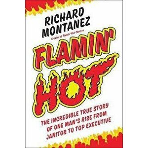 Flamin' Hot: The Incredible True Story of One Man's Rise from Janitor to Top Executive, Hardcover - Richard Montanez imagine
