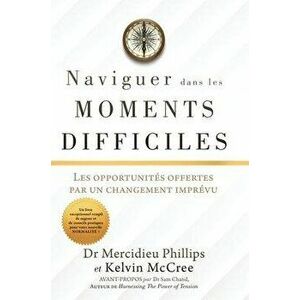 Naviguer Dans Les Moments Difficiles: Les opportunités offertes par un changement imprévu, Hardcover - Mercidieu Phillips imagine