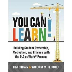 You Can Learn!: Building Student Ownership, Motivation, and Efficacy with the Plc Process (Strategies for Plc Teams to Improve Student - Tm Brown imagine