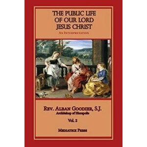 Public Life of Our Lord Jesus Christ, vol. 2, Paperback - Alban Goodier imagine