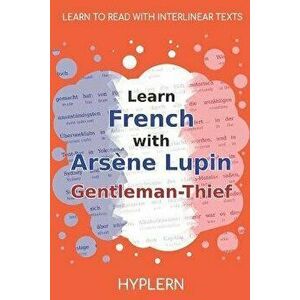 Learn French with Arsène Lupin Gentleman-Thief: Interlinear French to English, Paperback - Kees Van Den End imagine