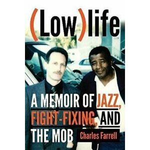 (Low)Life: A Memoir of Jazz, Fight-Fixing, and the Mob, Hardcover - Charles Farrell imagine