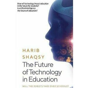 The Future of Technology in Education: How AI Will Transform the Learning and Teaching Process Forever, Hardcover - Harib Shaqsy imagine