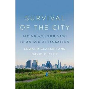 Survival of the City: Living and Thriving in an Age of Isolation, Hardcover - Edward Glaeser imagine