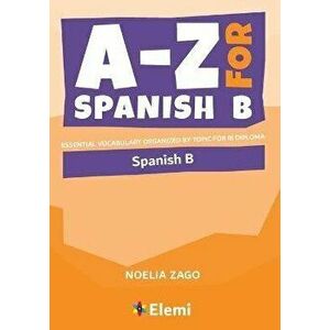 A-Z for Spanish B: Essential vocabulary organized by topic for IB Diploma, Paperback - Noelia Zago imagine