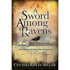 A Sword Among Ravens, Paperback - Cynthia Ripley Miller imagine