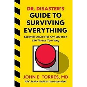 Dr. Disaster's Guide to Surviving Everything: Essential Advice for Any Situation Life Throws Your Way, Hardcover - John Torres imagine