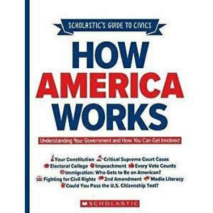 Scholastic's Guide to Civics: How America Works: Understanding Your Government and How You Can Get Involved, Paperback - Elliott Rebhun imagine
