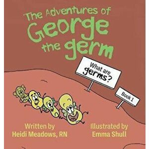The Adventures of George the Germ: What are Germs?, Hardcover - Heidi Meadows imagine