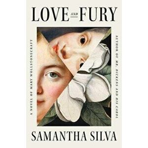 Love and Fury: A Novel of Mary Wollstonecraft, Hardcover - Samantha Silva imagine