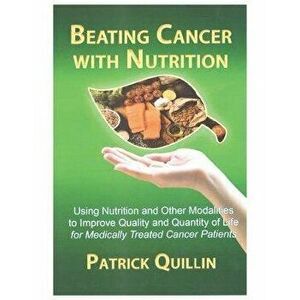 Beating Cancer with Nutrition: Optimal Nutrition Can Improve Outcome in Medically Treated Cancer Patients, Paperback - Patrick Quillin imagine