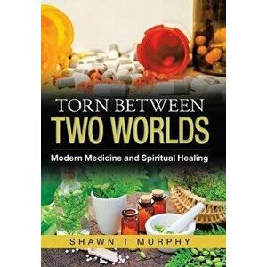 Torn Between Two Worlds: Modern Medicine and Spiritual Healing, Hardcover - Shawn T. Murphy imagine