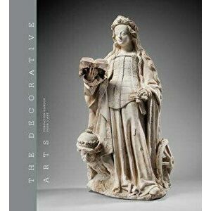 The Decorative Arts: Sculptures, Enamels, Maiolicas and Tapestries, Hardcover - Fabienne Fravalo imagine