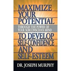 Maximize Your Potential Through the Power of Your Subconscious Mind to Develop Self Confidence and Self Esteem, Paperback - Joseph Murphy imagine