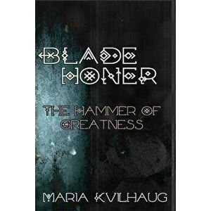 Blade Honer, Book One: The Hammer of Greatness, Paperback - Maria Kvilhaug imagine