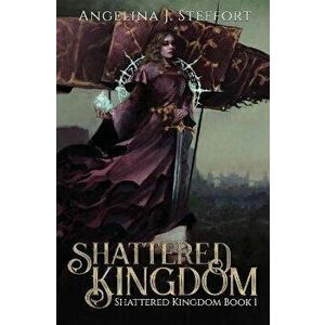 Shattered Kingdom, Paperback - Angelina J. Steffort imagine
