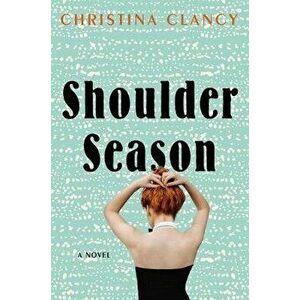 Shoulder Season, Hardcover - Christina Clancy imagine