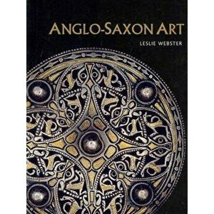 Anglo-Saxon Art, Paperback - Leslie Webster imagine