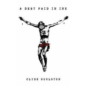 A Debt Paid In Ink, Hardcover - Clyde Hurlston imagine