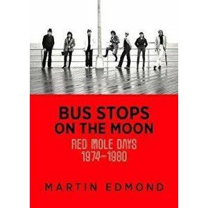 Bus Stops on the Moon: Red Mole Days 1974-1980, Paperback - Martin Edmond imagine