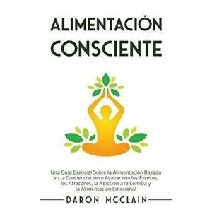 Alimentación consciente: Una guía esencial sobre la alimentación basada en la concienciación y acabar con los excesos, los atracones, la adicci - Daro imagine