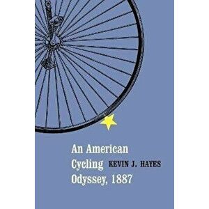 An American Cycling Odyssey, 1887, Paperback - Kevin J. Hayes imagine