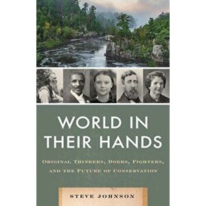 World in Their Hands: Original Thinkers, Doers, Fighters, and the Future of Conservation, Hardcover - Steve Johnson imagine