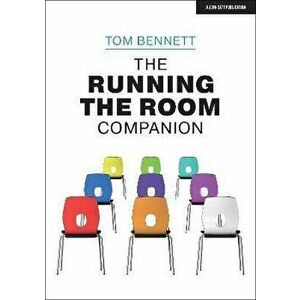 The Running the Room Companion: Issues in Classroom Management and Strategies to Deal with Them, Paperback - Tom Bennett imagine
