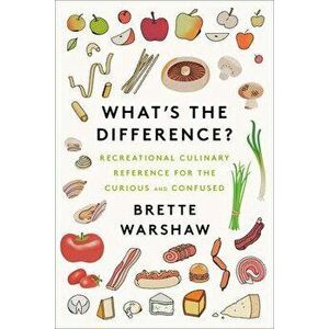 What's the Difference?: Recreational Culinary Reference for the Curious and Confused, Hardcover - Brette Warshaw imagine