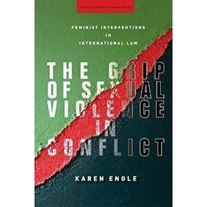 The Grip of Sexual Violence in Conflict: Feminist Interventions in International Law, Paperback - Karen Engle imagine