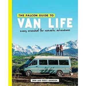 The Falcon Guide to Van Life: Every Essential for Nomadic Adventures, Paperback - Roxy And Ben Dawson imagine