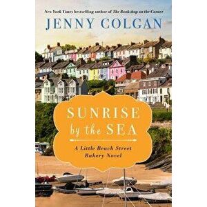 Sunrise by the Sea: A Little Beach Street Bakery Novel, Hardcover - Jenny Colgan imagine