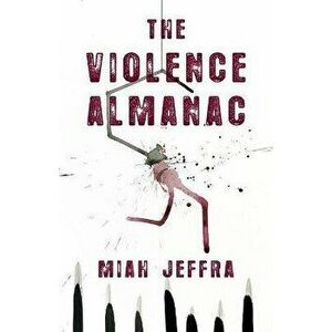 The Violence Almanac, Paperback - Miah Jeffra imagine