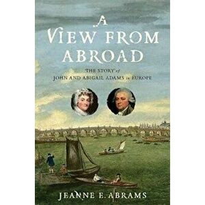 A View from Abroad: The Story of John and Abigail Adams in Europe, Hardcover - Jeanne E. Abrams imagine