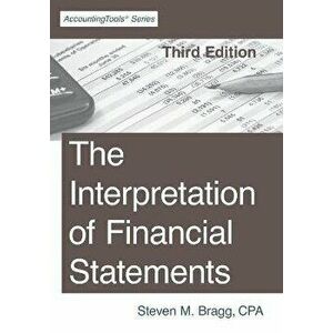 The Interpretation of Financial Statements: Third Edition, Paperback - Steven M. Bragg imagine