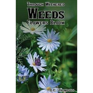 Through Withered Weeds Flowers Bloom, Hardcover - B. E. Thompson imagine