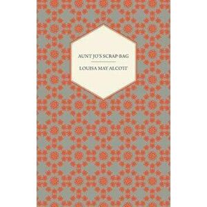 Aunt Jo's Scrap-Bag, Volume I, Paperback - Louisa May Alcott imagine