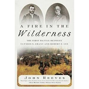 A Fire in the Wilderness: The First Battle Between Ulysses S. Grant and Robert E. Lee, Hardcover - John Reeves imagine